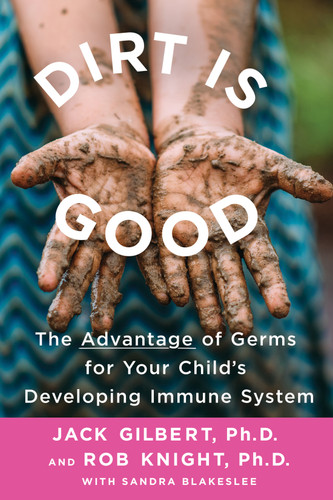 Dirt Is Good: The Advantage of Germs for Your Child's Developing Immune System book cover by Jack Gilbert, Rob Knight