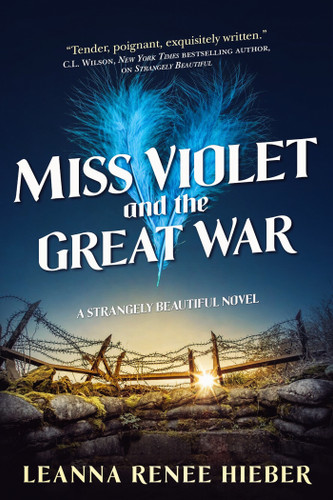 Miss Violet and the Great War: A Strangely Beautiful Novel (Strangely Beautiful #3) book cover by Leanna Renee Hieber