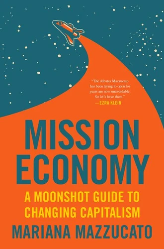 Mission Economy: A Moonshot Guide to Changing Capitalism book cover by Mariana Mazzucato