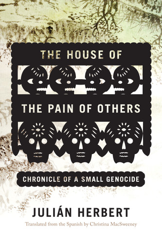 The House of the Pain of Others: Chronicle of a Small Genocide book cover by Julián Herbert