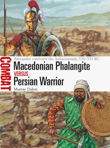Macedonian Phalangite vs Persian Warrior: Alexander confronts the Achaemenids, 334–331 BC (Combat) book cover by Murray Dahm