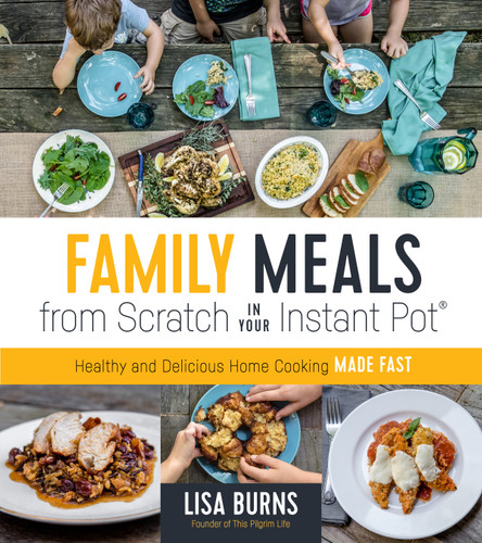 Family Meals from Scratch in Your Instant Pot: Healthy & Delicious Home Cooking Made Fast book cover by Lisa Burns