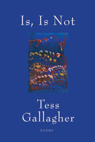 Is, Is Not: Poems book cover by Tess Gallagher