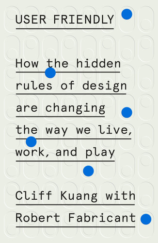 User Friendly: How the Hidden Rules of Design Are Changing the Way We Live, Work, and Play book cover by Cliff Kuang, Robert Fabricant