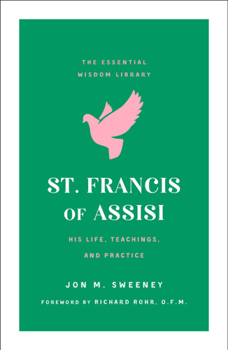 St. Francis of Assisi: His Life, Teachings, and Practice (The Essential Wisdom Library) book cover by Jon M. Sweeney