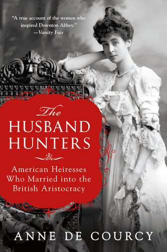 The Husband Hunters: American Heiresses Who Married into the British Aristocracy book cover by Anne de Courcy