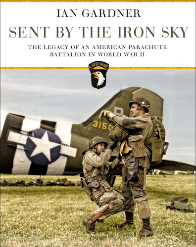 Sent by the Iron Sky: The Legacy of an American Parachute Battalion in World War II book cover by Ian Gardner