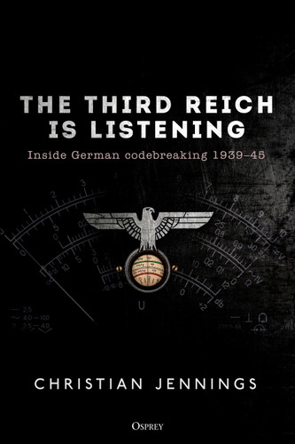 The Third Reich is Listening: Inside German codebreaking 1939–45 book cover by Christian Jennings