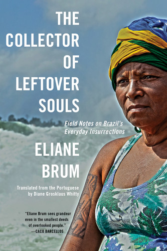The Collector of Leftover Souls: Field Notes on Brazil's Everyday Insurrections book cover by Eliane Brum