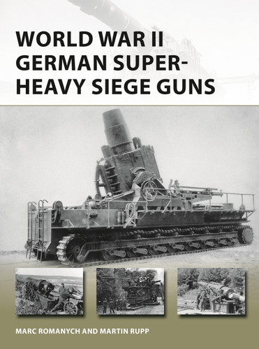 World War II German Super-Heavy Siege Guns (New Vanguard #280) book cover by Marc Romanych, Martin Rupp