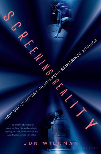 Screening Reality: How Documentary Filmmakers Reimagined America book cover by Jon Wilkman