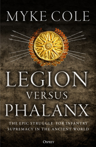Legion versus Phalanx: The Epic Struggle for Infantry Supremacy in the Ancient World book cover by Myke Cole