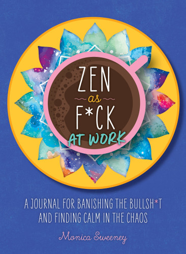 Zen as F*ck at Work: A Journal for Banishing the Bullsh*t and Finding Calm in the Chaos (Zen as F*ck Journals) book cover by Monica Sweeney
