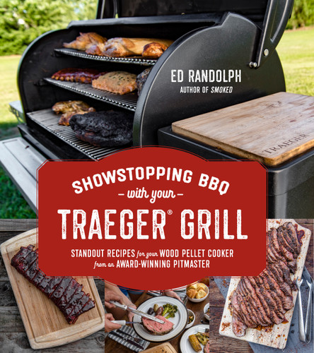 Showstopping BBQ with Your Traeger Grill: Standout Recipes for Your Wood Pellet Cooker from an Award-Winning Pitmaster book cover by Ed Randolph