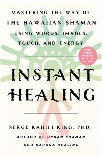 Instant Healing: Mastering the Way of the Hawaiian Shaman Using Words, Images, Touch, and Energy book cover by Serge Kahili King
