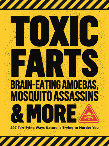 Toxic Farts, Brain-Eating Amoebas, Mosquito Assassins & More: 297 terrifying ways nature is trying to murder you book cover by Editors of Media Lab Books
