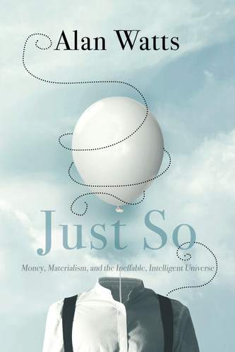 Just So: Money, Materialism, and the Ineffable, Intelligent Universe book cover by Alan Watts