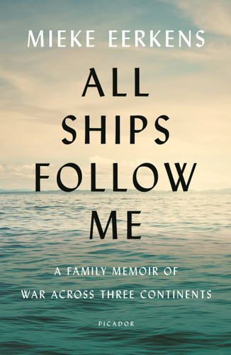 All Ships Follow Me: A Family Memoir of War Across Three Continents book cover by Mieke Eerkens