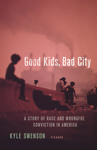 Good Kids, Bad City: A Story of Race and Wrongful Conviction in America book cover by Kyle Swenson