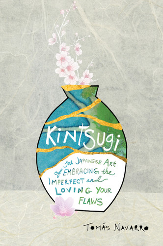 Kintsugi: The Japanese Art of Embracing the Imperfect and Loving Your Flaws book cover by Tomás Navarro