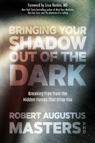 Bringing Your Shadow Out of the Dark: Breaking Free from the Hidden Forces That Drive You book cover by Robert Augustus Masters, PhD