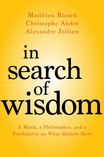 In Search of Wisdom: A Monk, a Philosopher, and a Psychiatrist on What Matters Most book cover by Matthieu Ricard, Christophe André, Alexandre Jollien