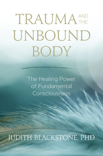 Trauma and the Unbound Body: The Healing Power of Fundamental Consciousness book cover by Judith Blackstone, PhD