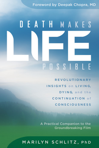 Death Makes Life Possible: Revolutionary Insights on Living, Dying, and the Continuation of Consciousness book cover by Marilyn Schlitz, PhD