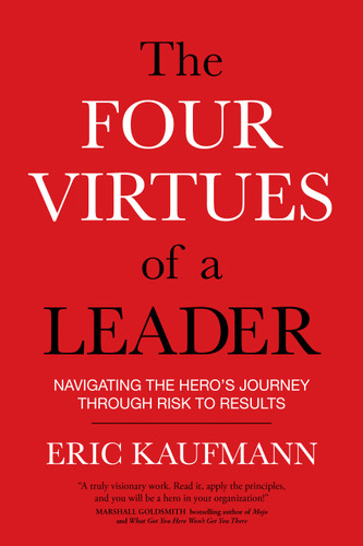 The Four Virtues of a Leader: Navigating the Hero's Journey Through Risk to Results book cover by Eric Kaufmann
