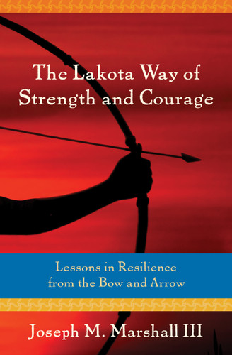The Lakota Way of Strength and Courage: Lessons in Resilience from the Bow and Arrow book cover by Joseph M. Marshall, III