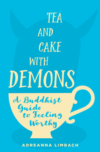 Tea and Cake with Demons: A Buddhist Guide to Feeling Worthy book cover by Adreanna Limbach