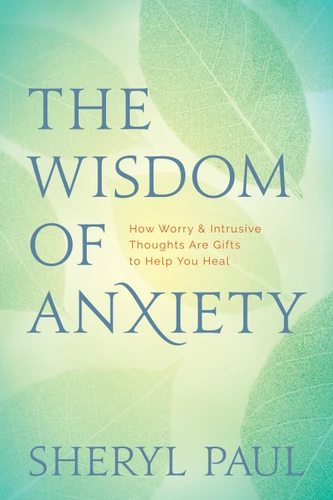 The Wisdom of Anxiety: How Worry and Intrusive Thoughts Are Gifts to Help You Heal book cover by Sheryl Paul, Sheryl Lisa Finn, MA