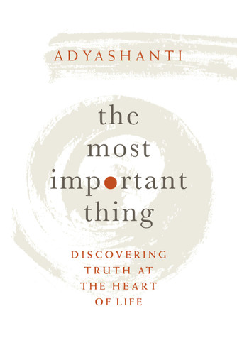 The Most Important Thing: Discovering Truth at the Heart of Life book cover by Adyashanti