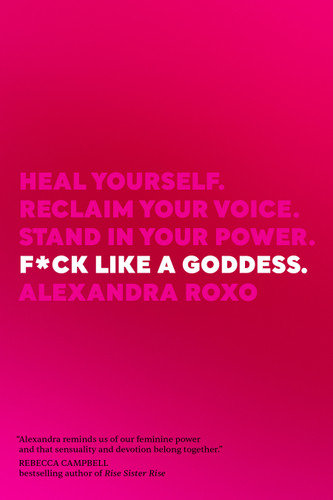 F*ck Like a Goddess: Heal Yourself. Reclaim Your Voice. Stand in Your Power. book cover by Alexandra Roxo