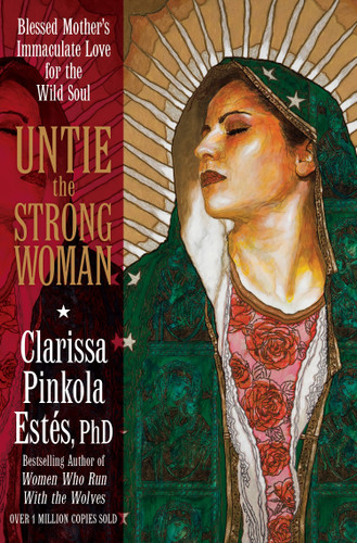 Untie the Strong Woman: Blessed Mother's Immaculate Love for the Wild Soul book cover by Clarissa Pinkola Estés, PhD