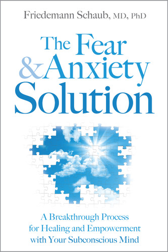 The Fear and Anxiety Solution: A Breakthrough Process for Healing and Empowerment with Your Subconscious Mind book cover by Friedemann Schaub, MD, PhD