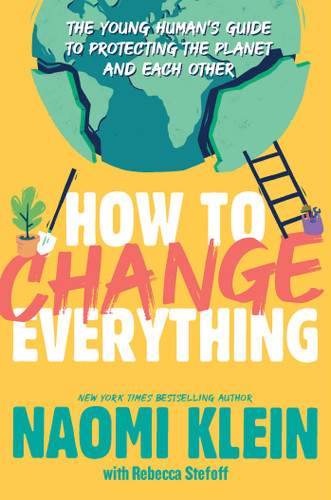 How to Change Everything: The Young Human's Guide to Protecting the Planet and Each Other book cover by Naomi Klein