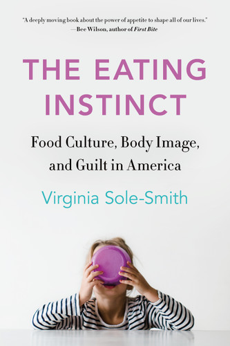 The Eating Instinct: Food Culture, Body Image, and Guilt in America book cover by Virginia Sole-Smith