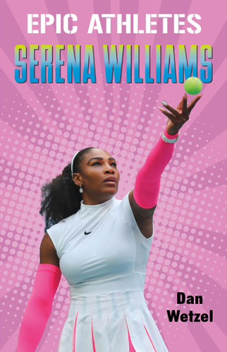Epic Athletes: Serena Williams (Epic Athletes #3) book cover by Dan Wetzel