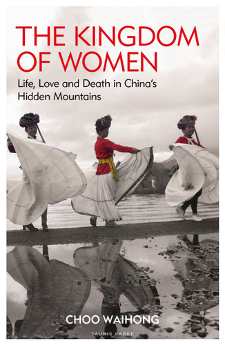 The Kingdom of Women: Life, Love and Death in China's Hidden Mountains book cover by Choo WaiHong