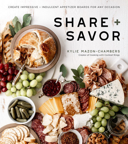 Share + Savor: Create Impressive + Indulgent Appetizer Boards for Any Occasion book cover by Kylie Mazon-Chambers