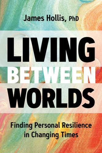 Living Between Worlds: Finding Personal Resilience in Changing Times book cover by James Hollis, PhD