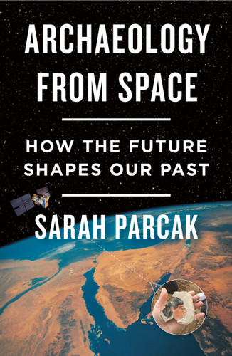 Archaeology from Space: How the Future Shapes Our Past book cover by Sarah Parcak