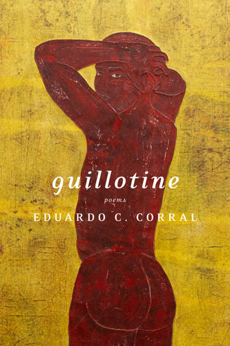 Guillotine: Poems book cover by Eduardo C. Corral