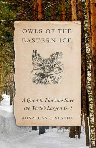 Owls of the Eastern Ice: A Quest to Find and Save the World's Largest Owl book cover by Jonathan C. Slaght