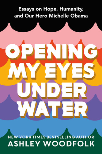 Opening My Eyes Underwater: Essays on Hope, Humanity, and Our Hero Michelle Obama book cover by Ashley Woodfolk