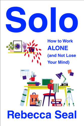 Solo: How to Work Alone (and Not Lose Your Mind) book cover by Rebecca Seal