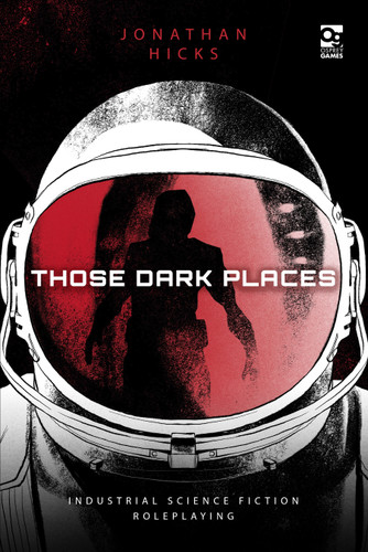 Those Dark Places: Industrial Science Fiction Roleplaying (Osprey Roleplaying) book cover by Jonathan Hicks