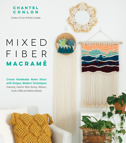 Mixed Fiber Macramé: Create Handmade Home Décor with Unique, Modern Techniques Featuring Colorful Wool Roving, Ribbons, Cords, Raffia and Rattan Baskets [9781645671060]