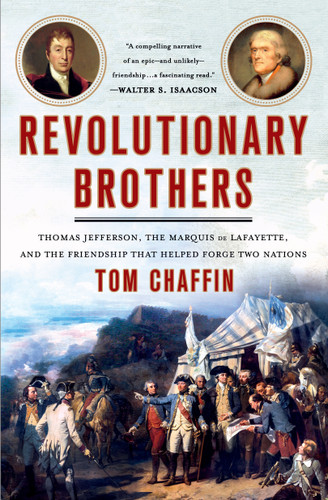 Revolutionary Brothers: Thomas Jefferson, the Marquis de Lafayette, and the Friendship that Helped Forge Two Nations [9781250113733]